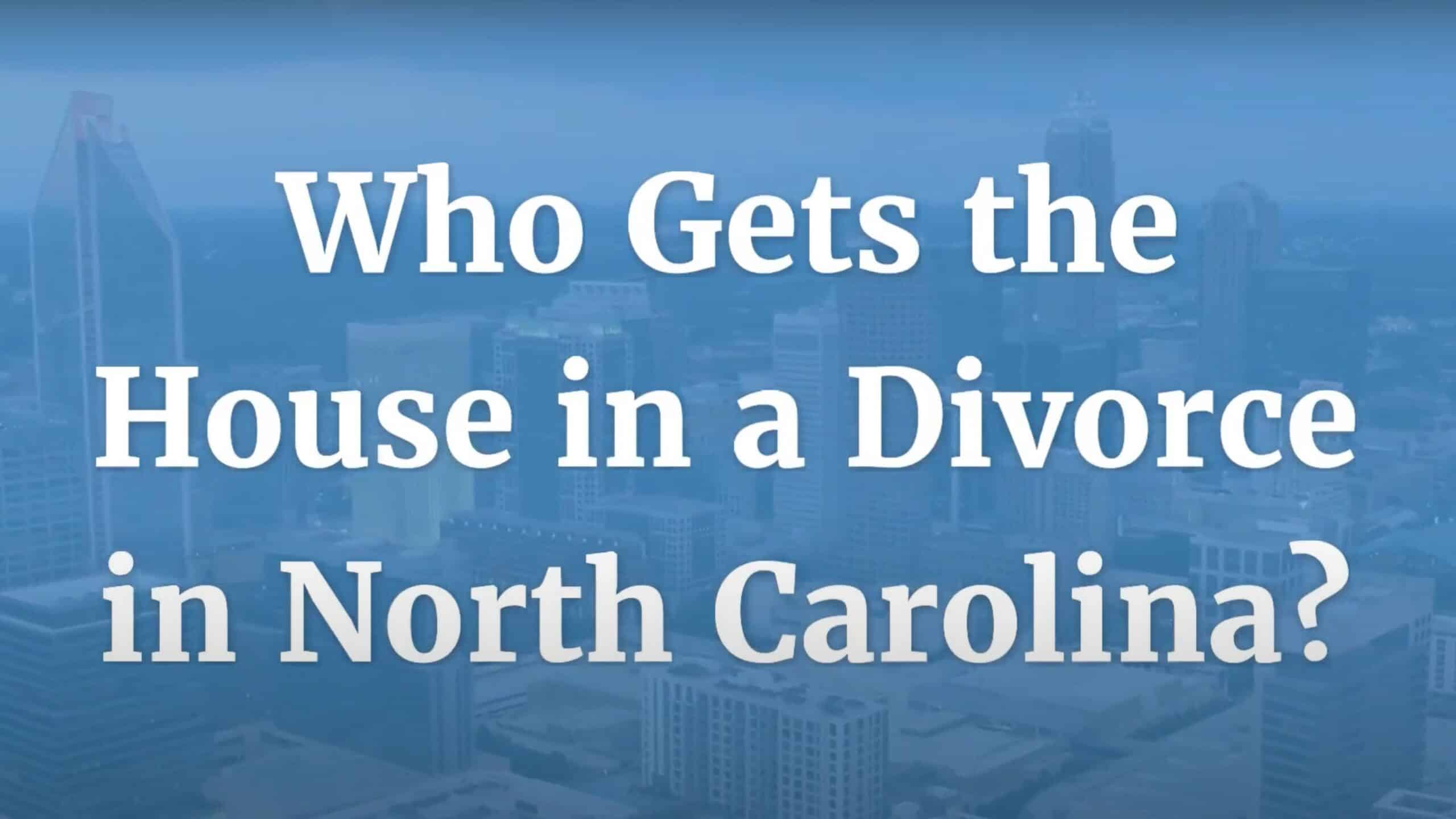 Who gets the house in a divorce in North Carolina?